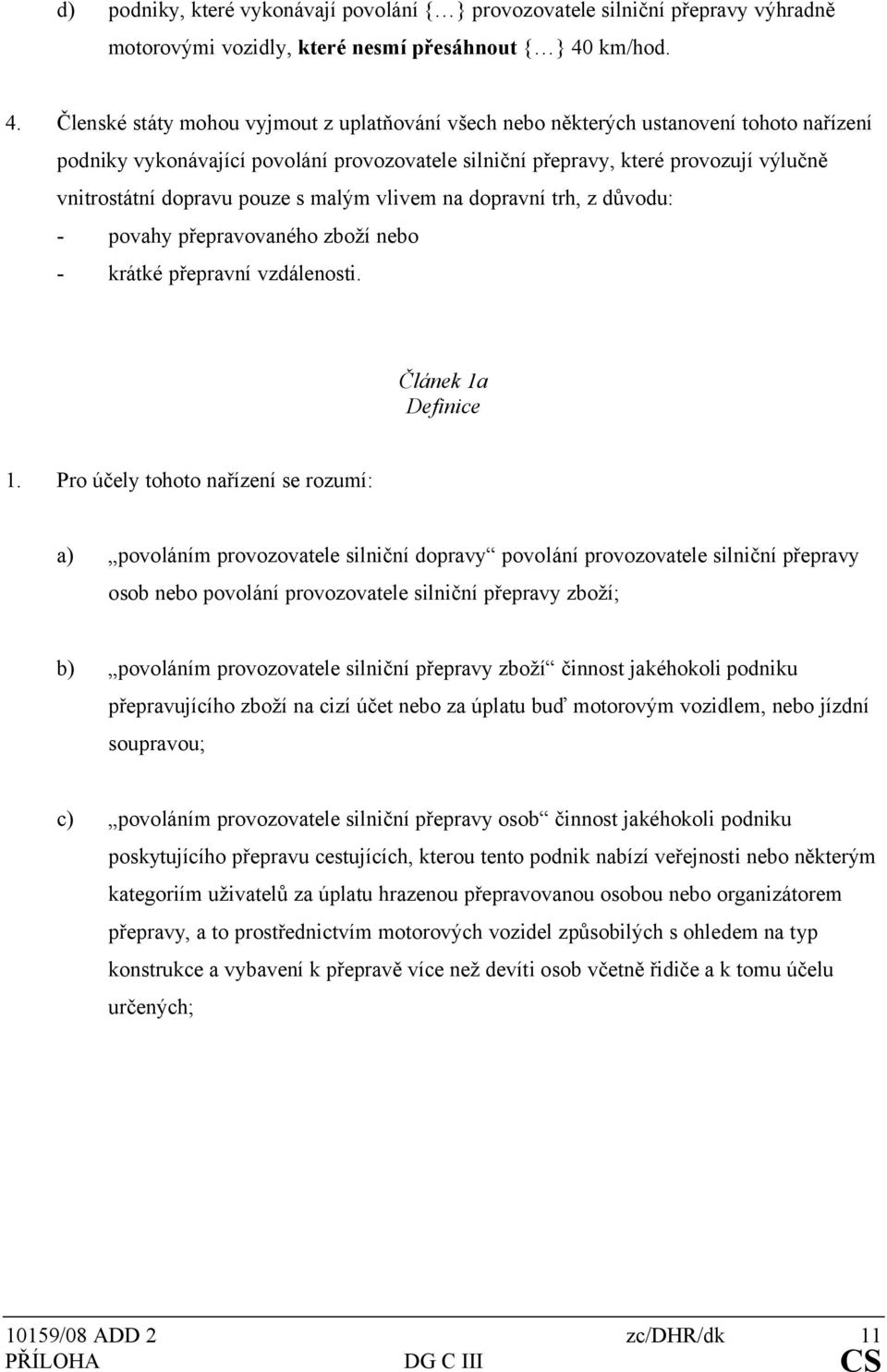 Členské státy mohou vyjmout z uplatňování všech nebo některých ustanovení tohoto nařízení podniky vykonávající povolání provozovatele silniční přepravy, které provozují výlučně vnitrostátní dopravu