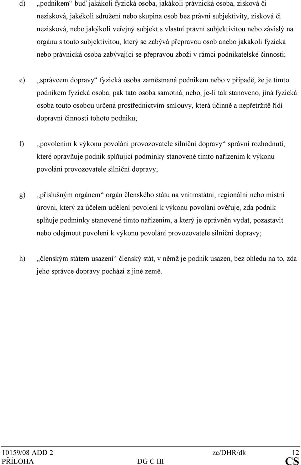 podnikatelské činnosti; e) správcem dopravy fyzická osoba zaměstnaná podnikem nebo v případě, že je tímto podnikem fyzická osoba, pak tato osoba samotná, nebo, je-li tak stanoveno, jiná fyzická osoba