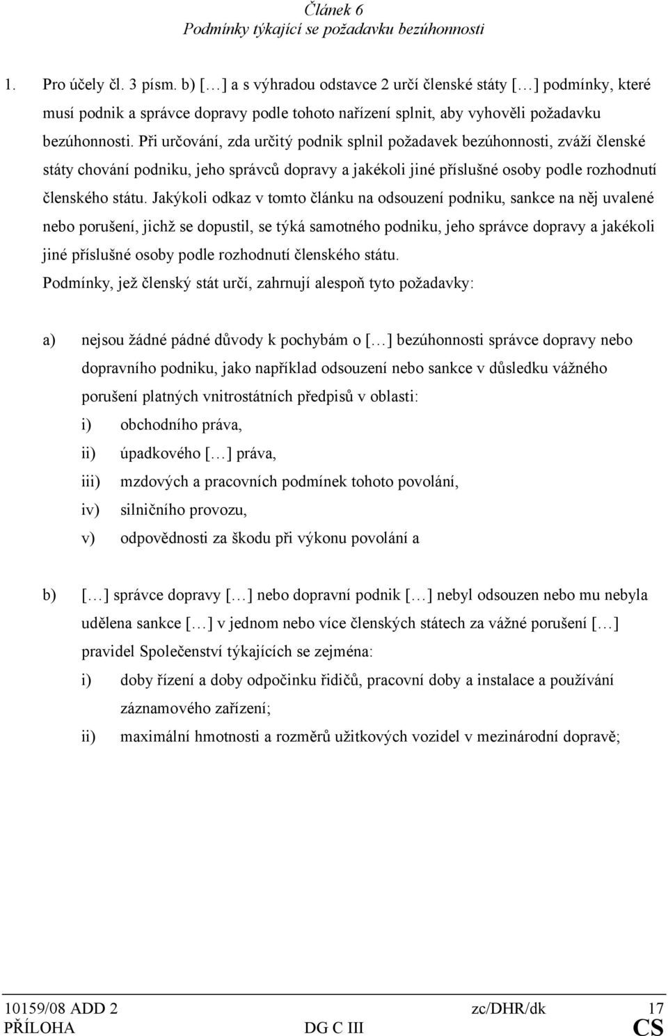 Při určování, zda určitý podnik splnil požadavek bezúhonnosti, zváží členské státy chování podniku, jeho správců dopravy a jakékoli jiné příslušné osoby podle rozhodnutí členského státu.