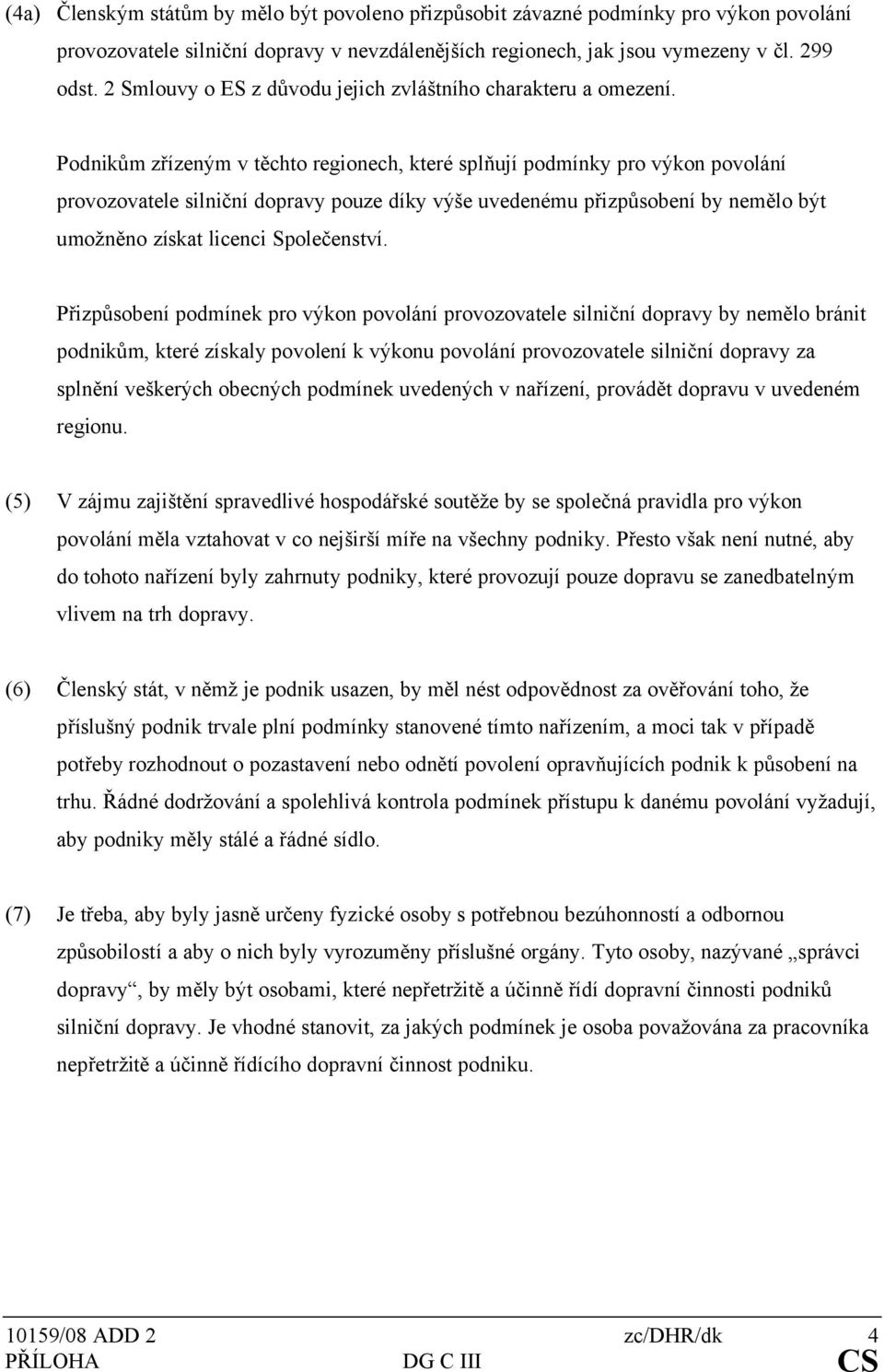 Podnikům zřízeným v těchto regionech, které splňují podmínky pro výkon povolání provozovatele silniční dopravy pouze díky výše uvedenému přizpůsobení by nemělo být umožněno získat licenci