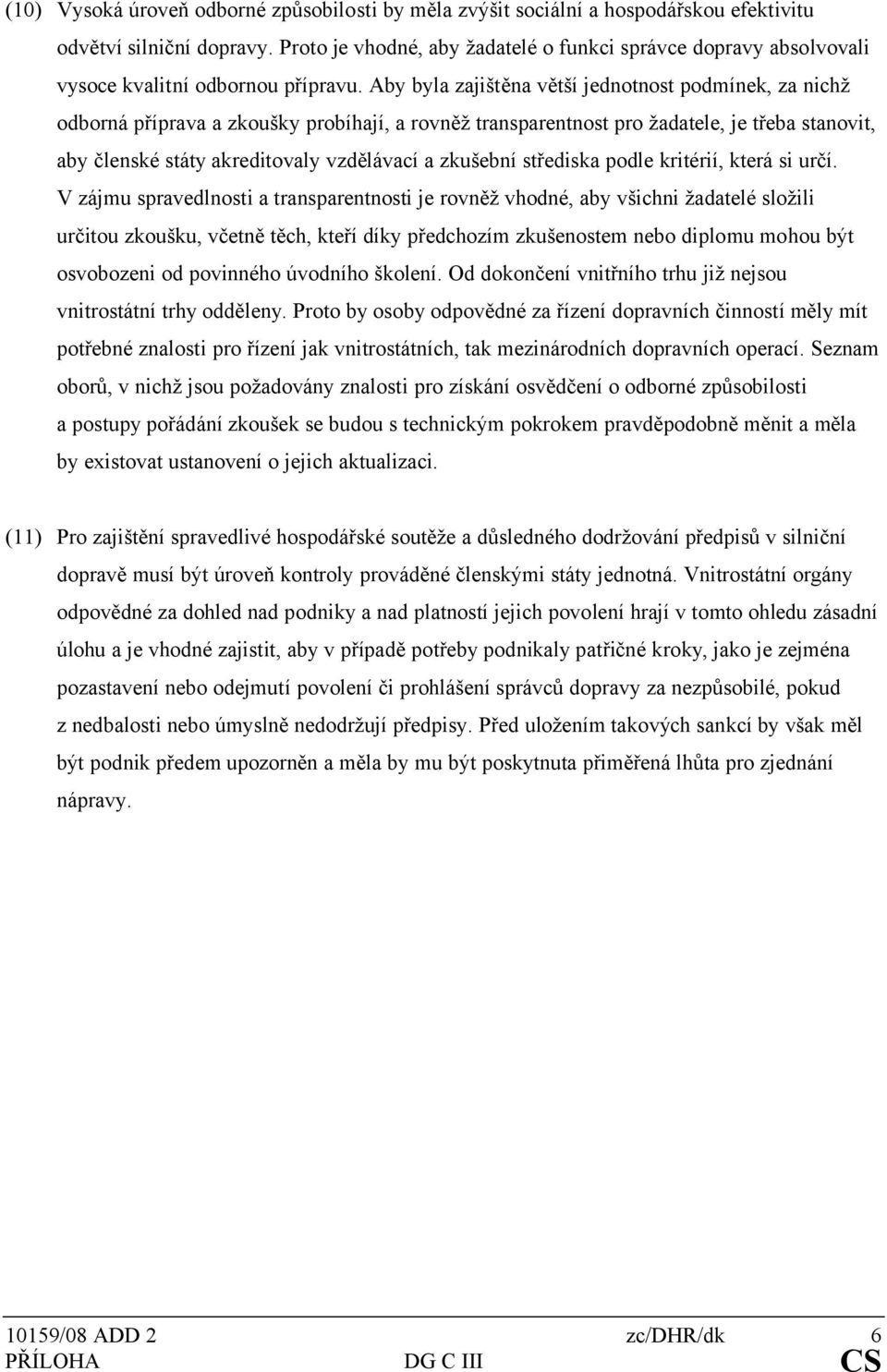 Aby byla zajištěna větší jednotnost podmínek, za nichž odborná příprava a zkoušky probíhají, a rovněž transparentnost pro žadatele, je třeba stanovit, aby členské státy akreditovaly vzdělávací a