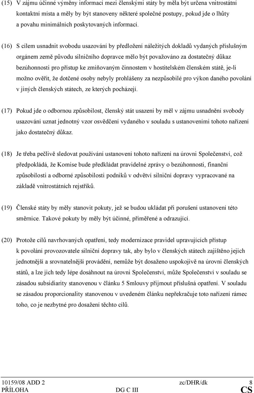 (16) S cílem usnadnit svobodu usazování by předložení náležitých dokladů vydaných příslušným orgánem země původu silničního dopravce mělo být považováno za dostatečný důkaz bezúhonnosti pro přístup