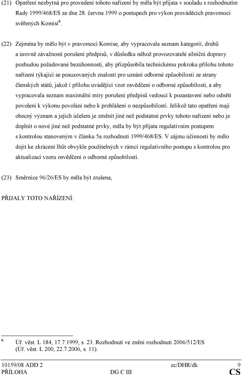 bezúhonnosti, aby přizpůsobila technickému pokroku přílohu tohoto nařízení týkající se posuzovaných znalostí pro uznání odborné způsobilosti ze strany členských států, jakož i přílohu uvádějící vzor