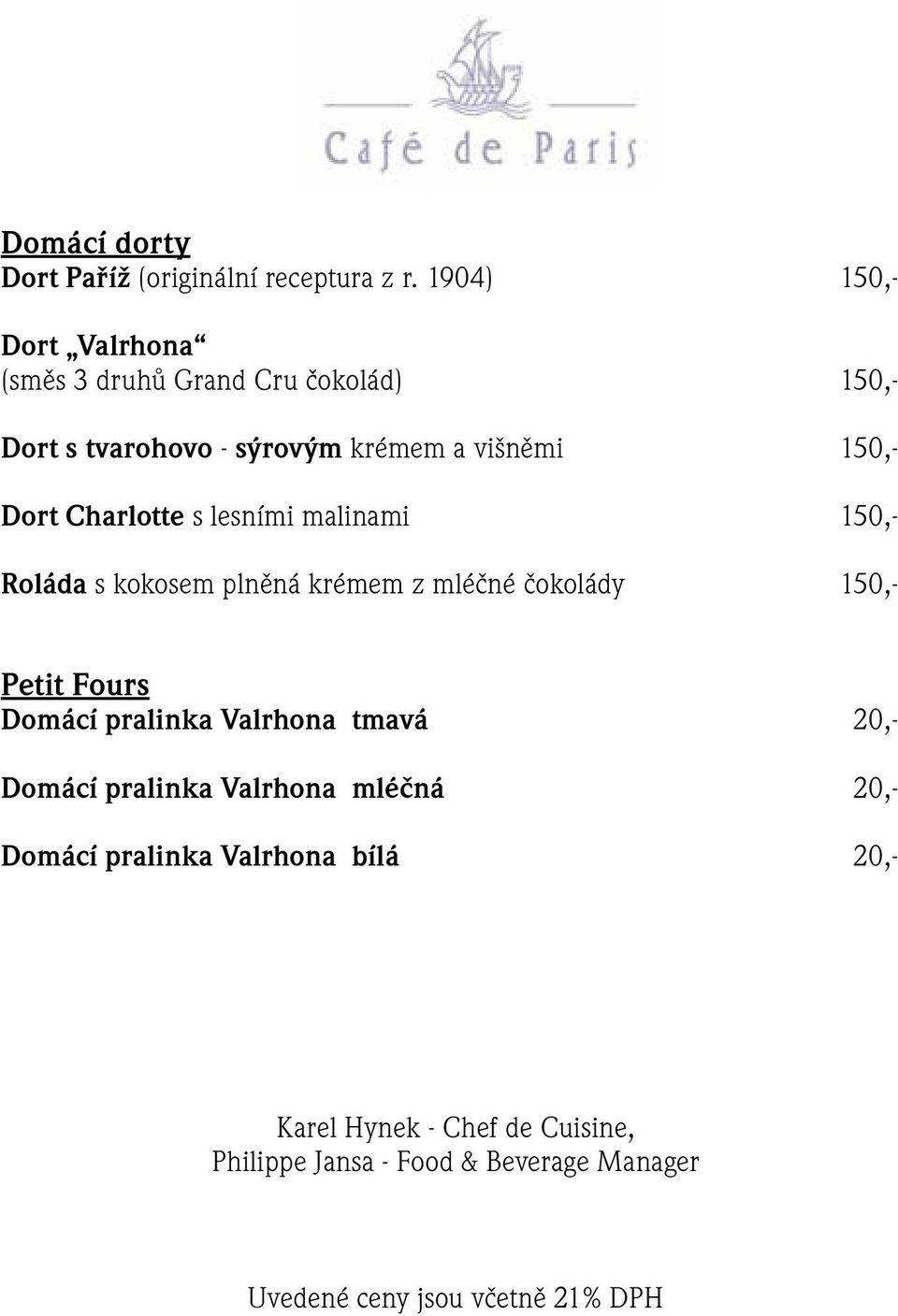 Charlotte s lesními malinami 150,- Roláda s kokosem plněná krémem z mléčné čokolády 150,- Petit Fours Domácí pralinka