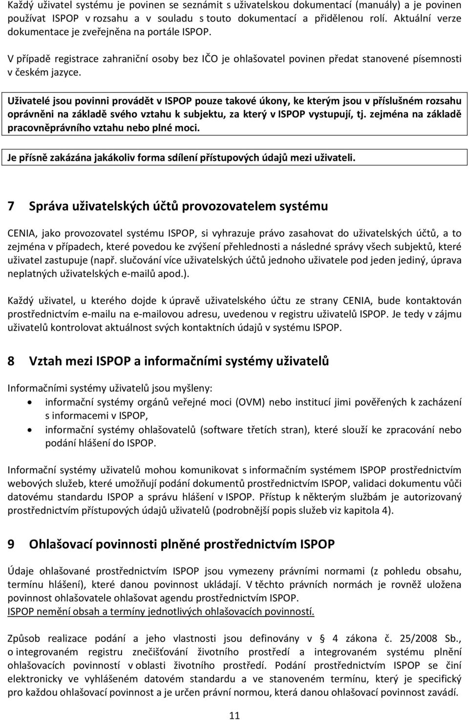 Uživatelé jsou povinni provádět v ISPOP pouze takové úkony, ke kterým jsou v příslušném rozsahu oprávněni na základě svého vztahu k subjektu, za který v ISPOP vystupují, tj.
