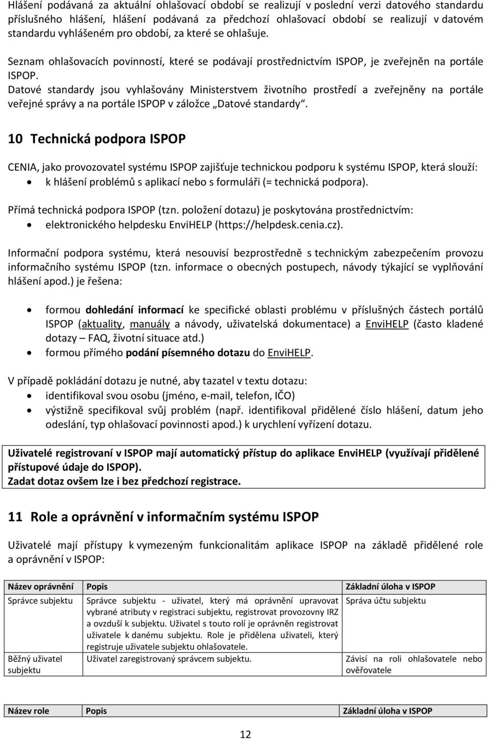 Datové standardy jsou vyhlašovány Ministerstvem životního prostředí a zveřejněny na portále veřejné správy a na portále ISPOP v záložce Datové standardy.