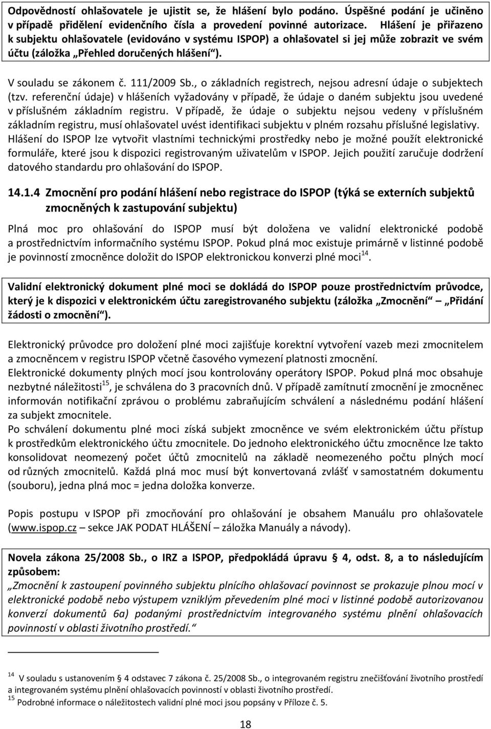 , o základních registrech, nejsou adresní údaje o subjektech (tzv. referenční údaje) v hlášeních vyžadovány v případě, že údaje o daném subjektu jsou uvedené v příslušném základním registru.