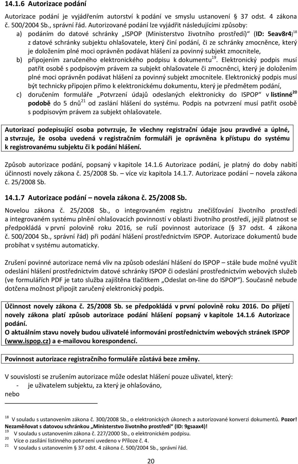 podání, či ze schránky zmocněnce, který je doložením plné moci oprávněn podávat hlášení za povinný subjekt zmocnitele, b) připojením zaručeného elektronického podpisu k dokumentu 19.