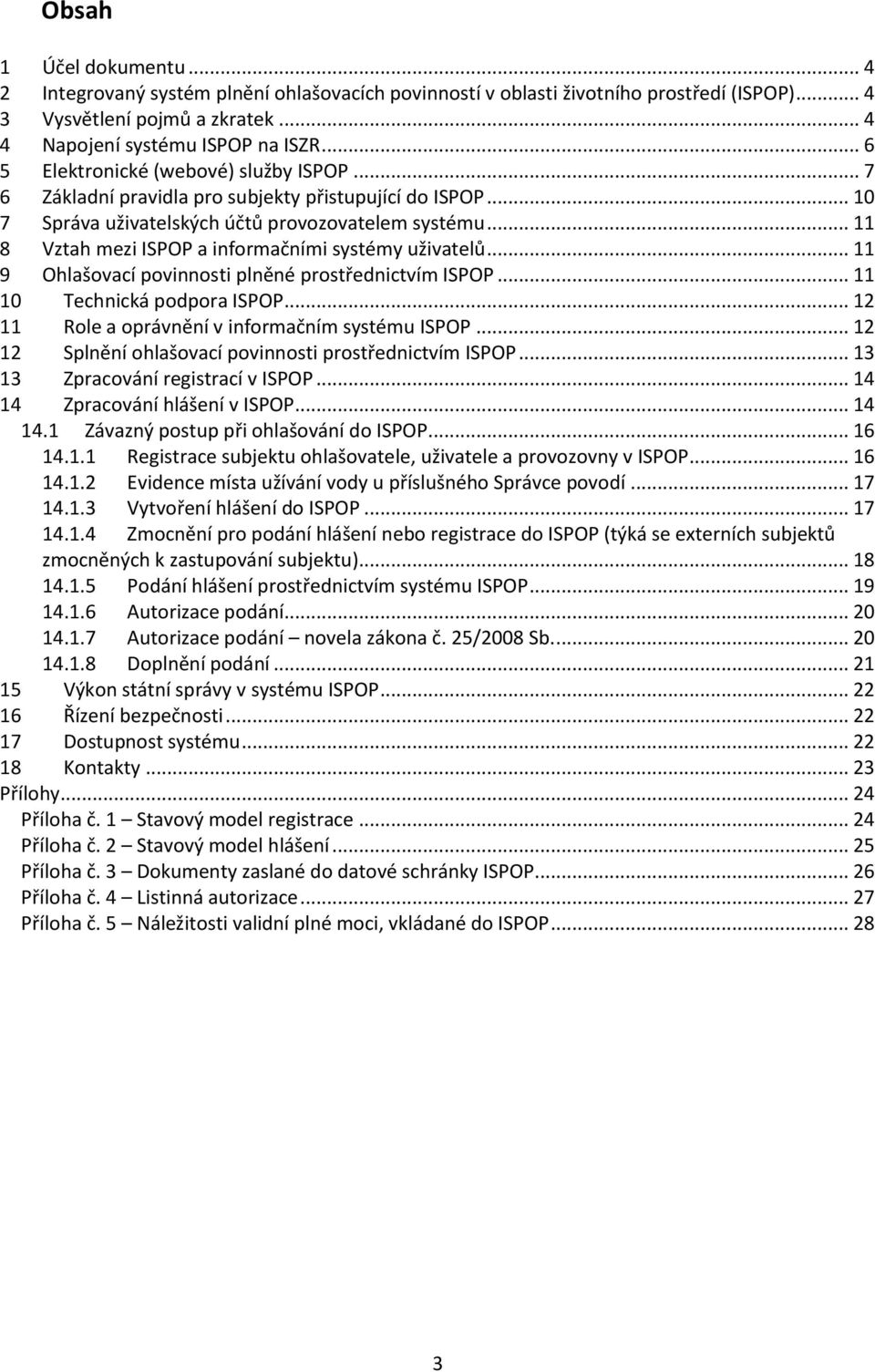 .. 11 8 Vztah mezi ISPOP a informačními systémy uživatelů... 11 9 Ohlašovací povinnosti plněné prostřednictvím ISPOP... 11 10 Technická podpora ISPOP.