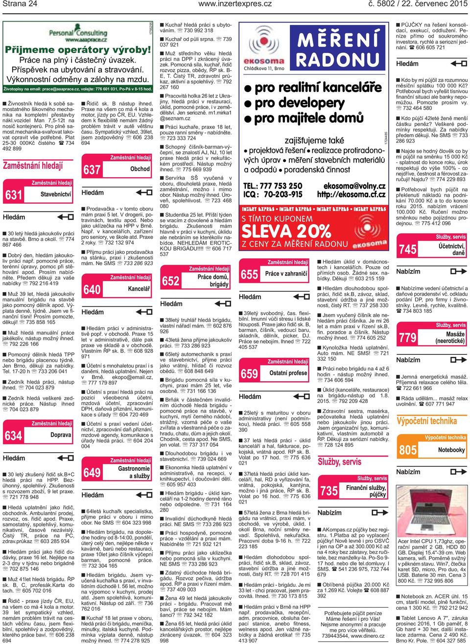 vozidel Man 7,5-12t na nosič kontejnerů. Pro plně samost.mechanika-svařovat lakovat opravit vše potřebné. Plat 25-30 000Kč čistého ( 734 492 899 30 letý hledá jakoukoliv práci na stavbě. Brno a okolí.