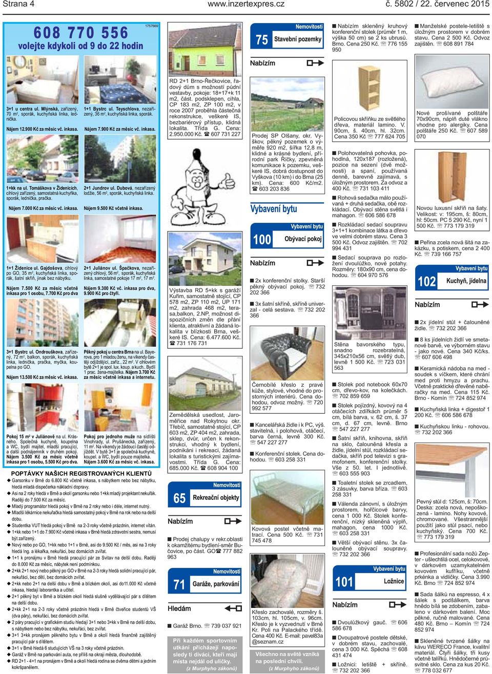 Mlýnská, zařízený, 70 m 2, sporák, kuchyňská linka, lednička. Nájem 12.900 Kč za měsíc vč. inkasa. 1+kk na ul. Tomáškova v Židenicích, cihlový zařízený, samostatná kuchyňka, sporák, lednička, pračka.