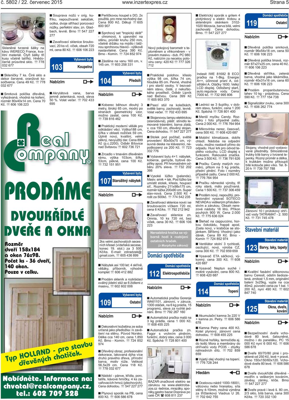 víček, obsah 720 ml, cena 80 Kč. 606 106 223 Perličkovou koupel s DO, 2x použitá, pro mne nevhodný dar. Cena 800 Kč.