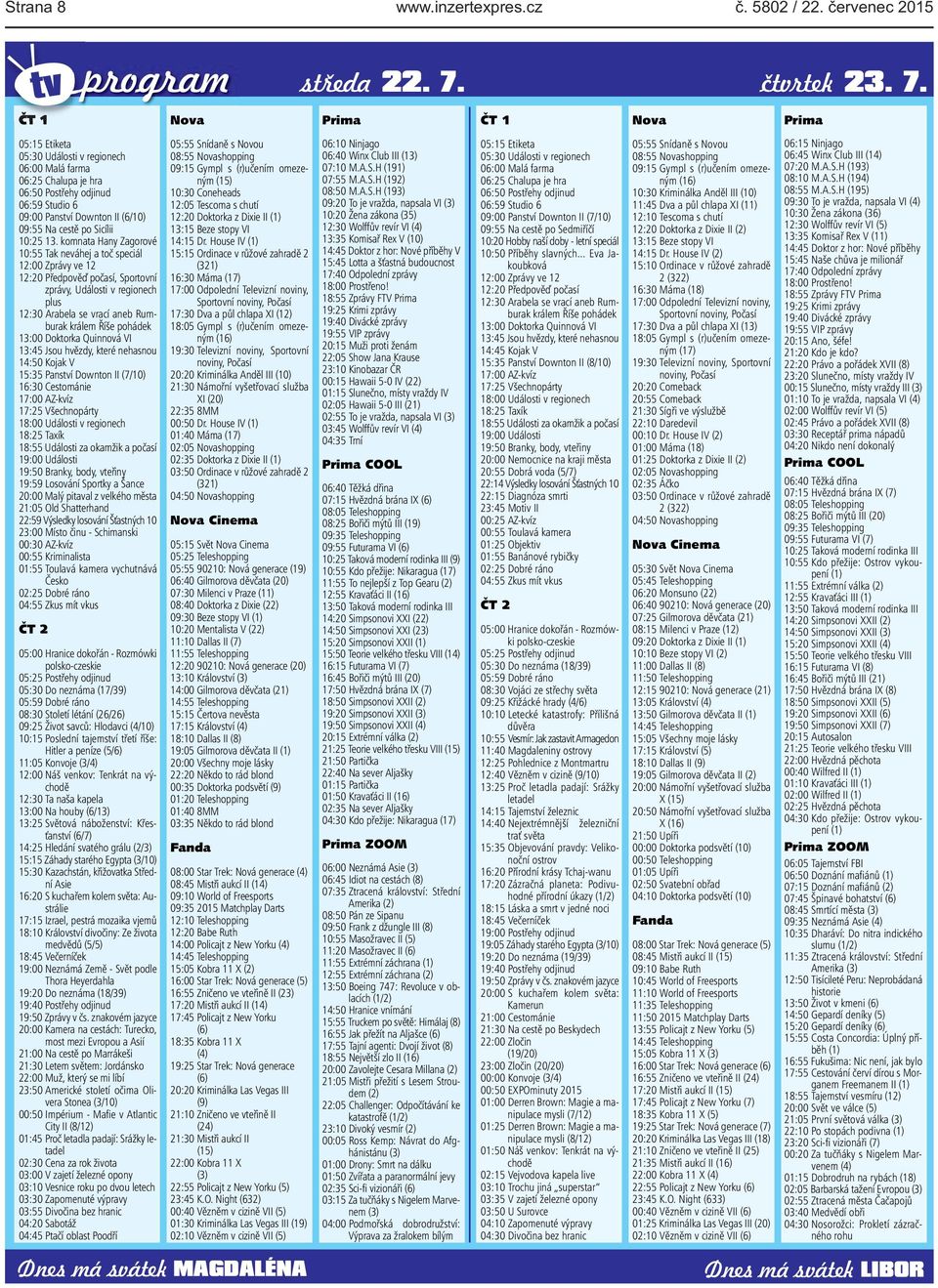 ČT 1 Nova Prima ČT 1 Nova Prima 05:15 Etiketa 05:30 Události v regionech 06:00 Malá farma 06:25 Chalupa je hra 06:50 Postřehy odjinud 06:59 Studio 6 09:00 Panství Downton II (6/10) 09:55 Na cestě po