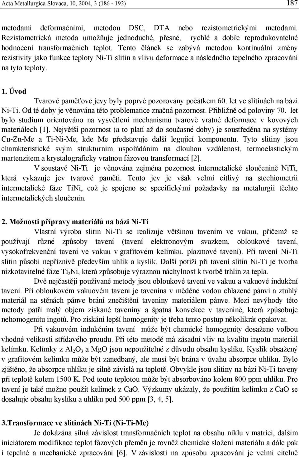 Tento článek se zabývá metodou kontinuální změny rezistivity jako funkce teploty Ni-Ti slitin a vlivu deformace a následného tepelného zpracování na tyto teploty. 1.
