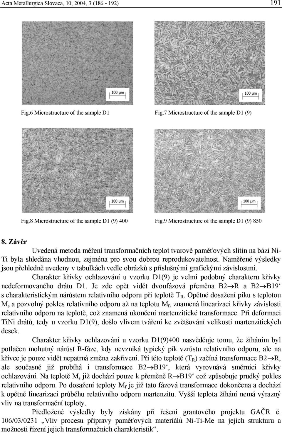 Závěr Uvedená metoda měření transformačních teplot tvarově paměťových slitin na bázi Ni- Ti byla shledána vhodnou, zejména pro svou dobrou reprodukovatelnost.