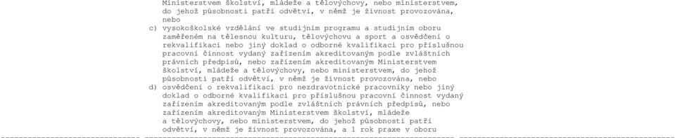 působnosti patří odvětví, v němž je živnost provozována, nebo d) osvědčení o rekvalifikaci pro nezdravotnické pracovníky nebo jiný doklad o odborné kvalifikaci pro  působnosti patří odvětví, v němž