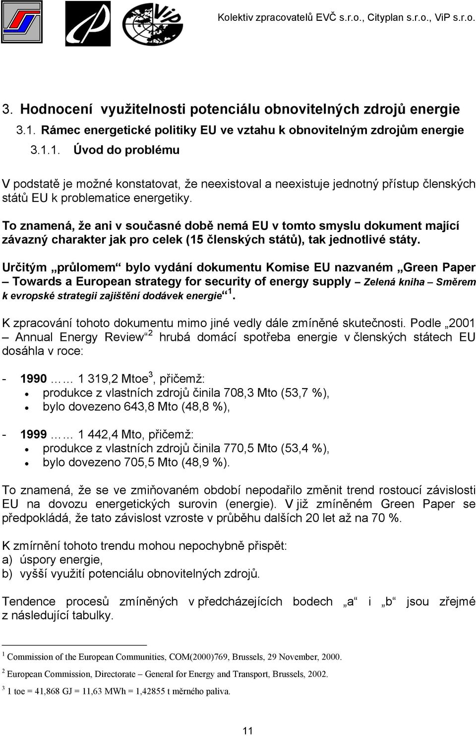 1. Úvod do problému V podstatě je možné konstatovat, že neexistoval a neexistuje jednotný přístup členských států EU k problematice energetiky.
