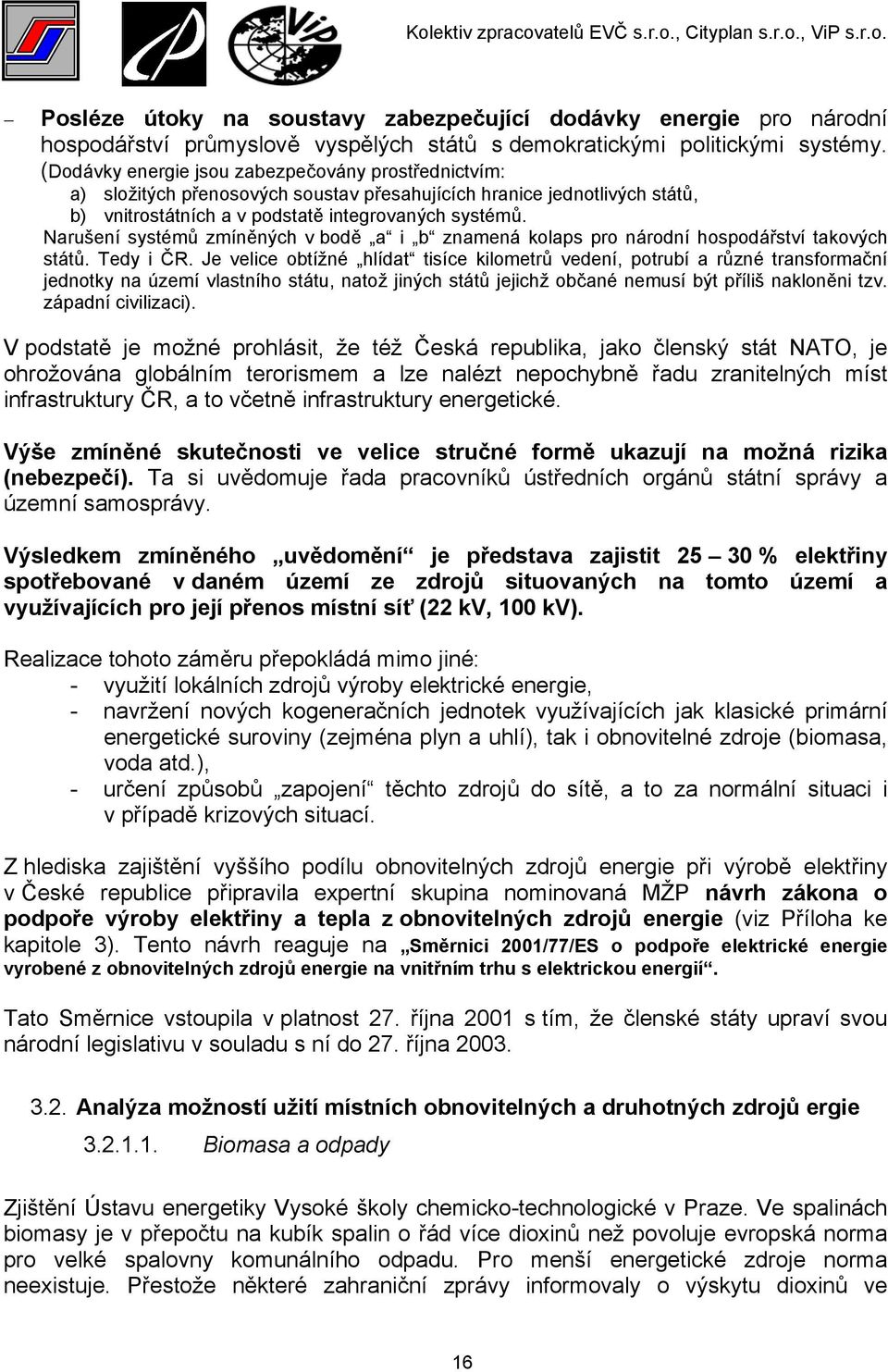 Narušení systémů zmíněných v bodě a i b znamená kolaps pro národní hospodářství takových států. Tedy i ČR.