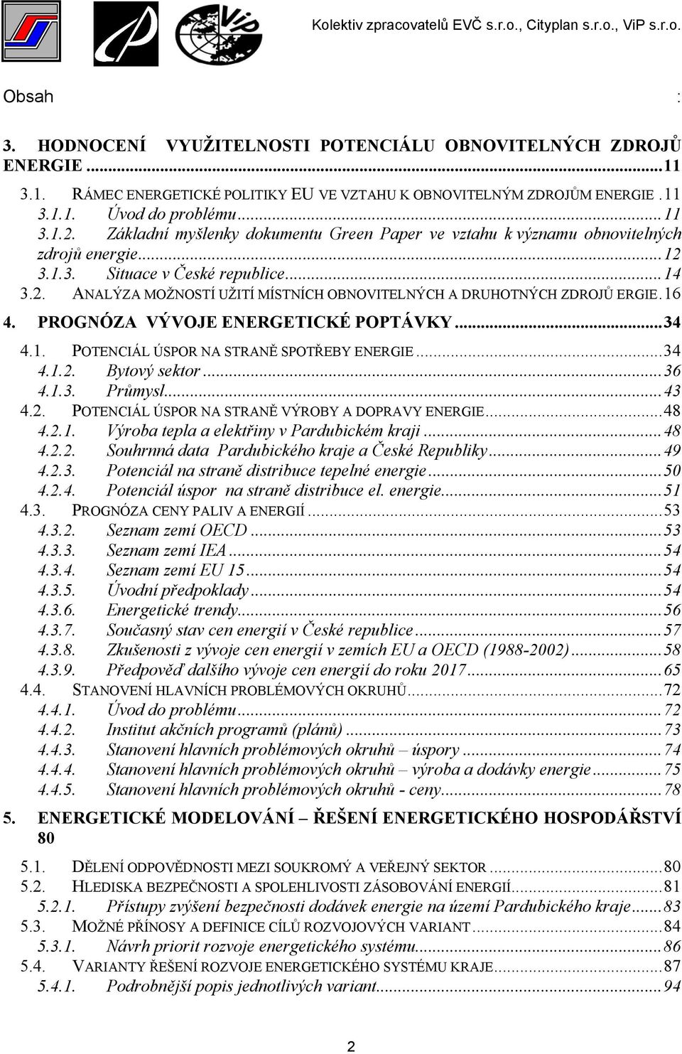 16 4. PROGNÓZA VÝVOJE ENERGETICKÉ POPTÁVKY...34 4.1. POTENCIÁL ÚSPOR NA STRANĚ SPOTŘEBY ENERGIE...34 4.1.2. Bytový sektor...36 4.1.3. Průmysl...43 4.2. POTENCIÁL ÚSPOR NA STRANĚ VÝROBY A DOPRAVY ENERGIE.