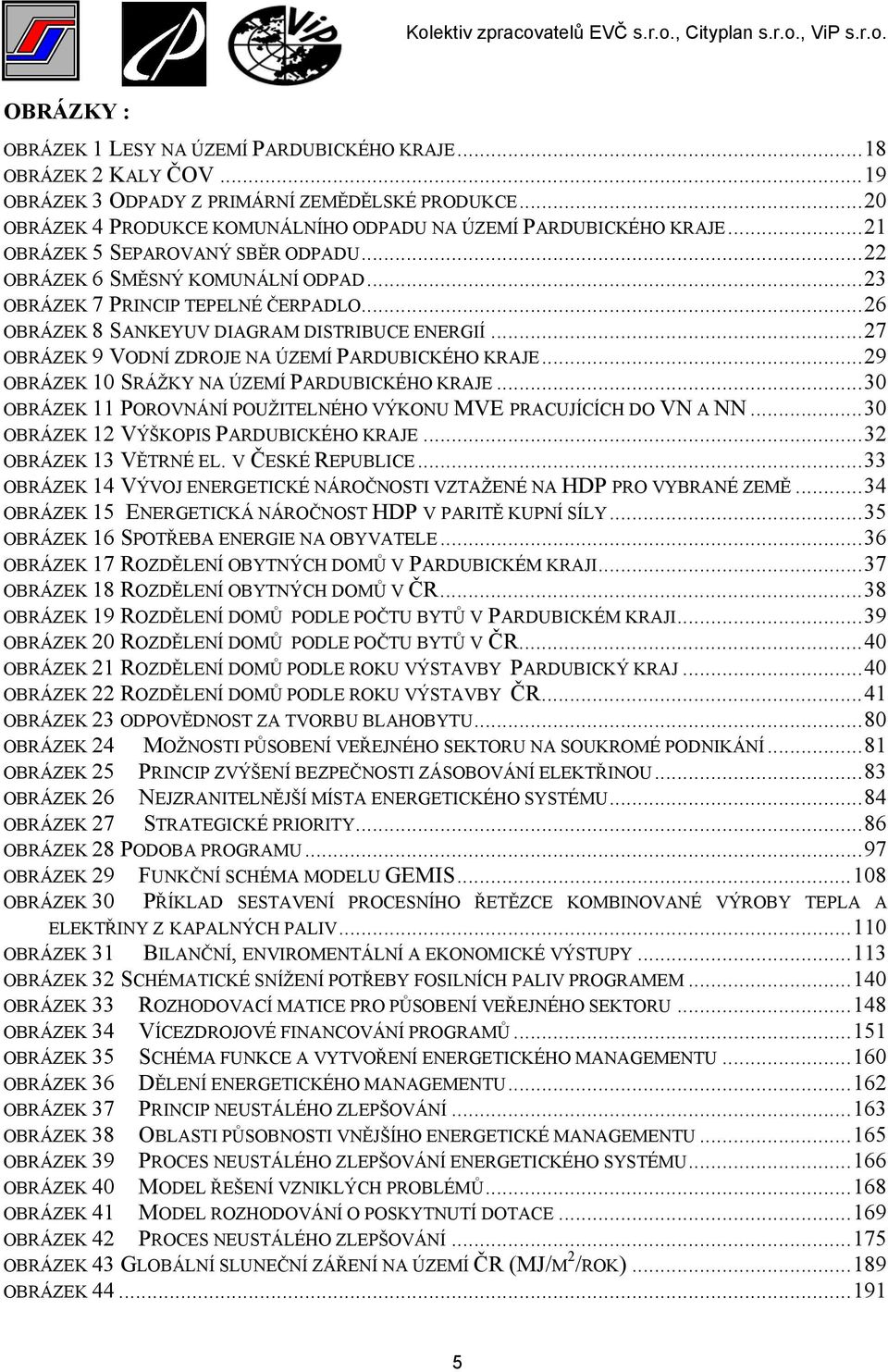 ..27 OBRÁZEK 9 VODNÍ ZDROJE NA ÚZEMÍ PARDUBICKÉHO KRAJE...29 OBRÁZEK 10 SRÁŽKY NA ÚZEMÍ PARDUBICKÉHO KRAJE...30 OBRÁZEK 11 POROVNÁNÍ POUŽITELNÉHO VÝKONU MVE PRACUJÍCÍCH DO VN A NN.