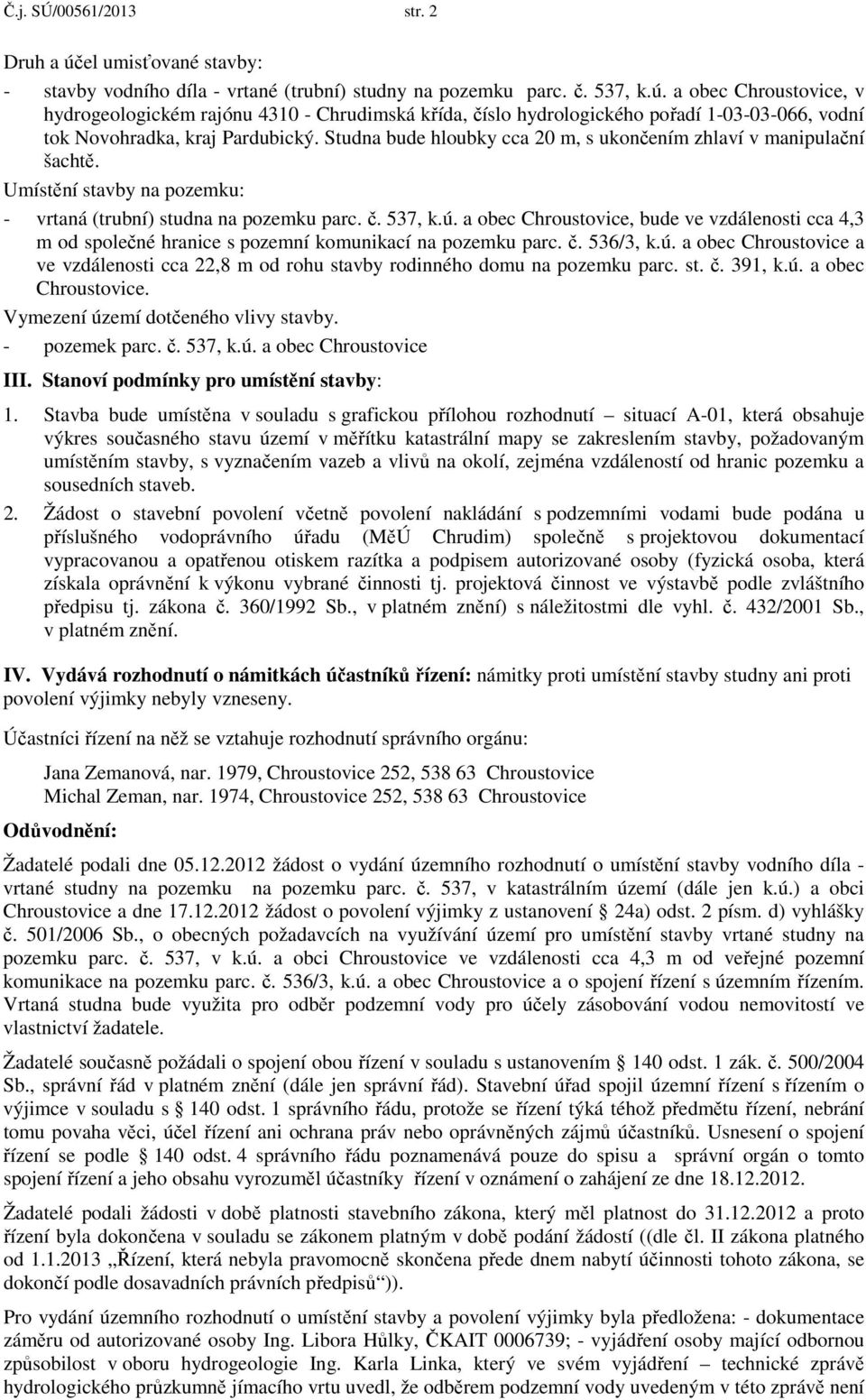 a obec Chroustovice, bude ve vzdálenosti cca 4,3 m od společné hranice s pozemní komunikací na pozemku parc. č. 536/3, k.ú.