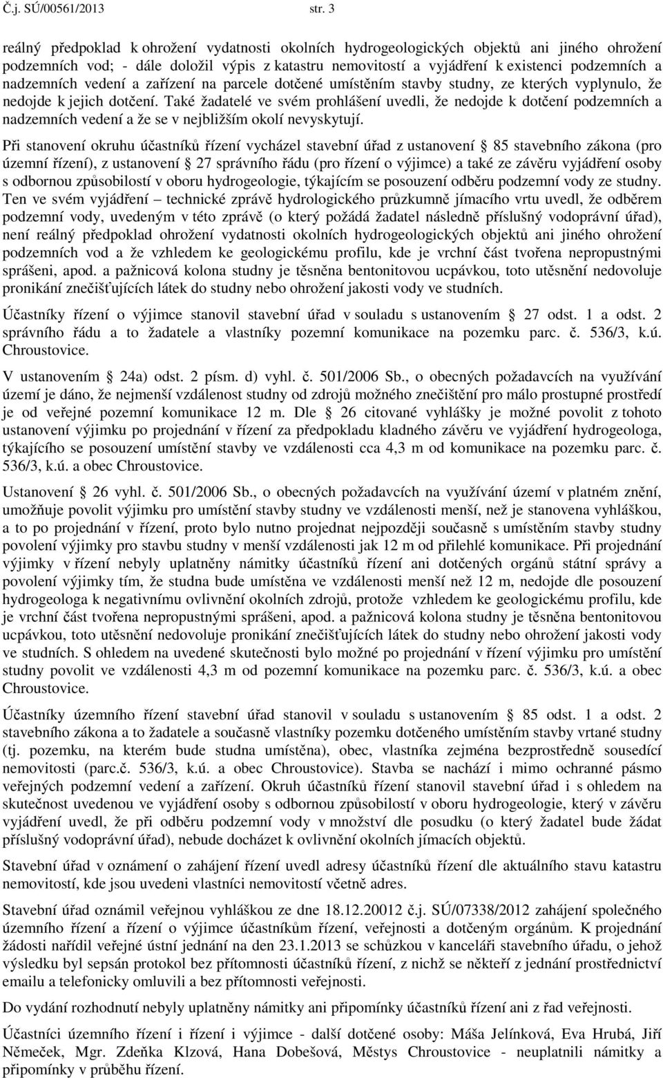 nadzemních vedení a zařízení na parcele dotčené umístěním stavby studny, ze kterých vyplynulo, že nedojde k jejich dotčení.