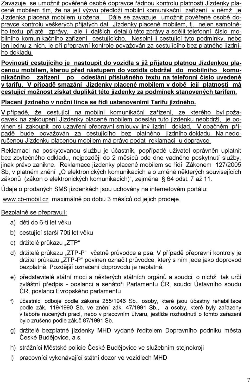 nejen samotného textu přijaté zprávy, ale i dalších detailů této zprávy a sdělit telefonní číslo mobilního komunikačního zařízení cestujícícho.