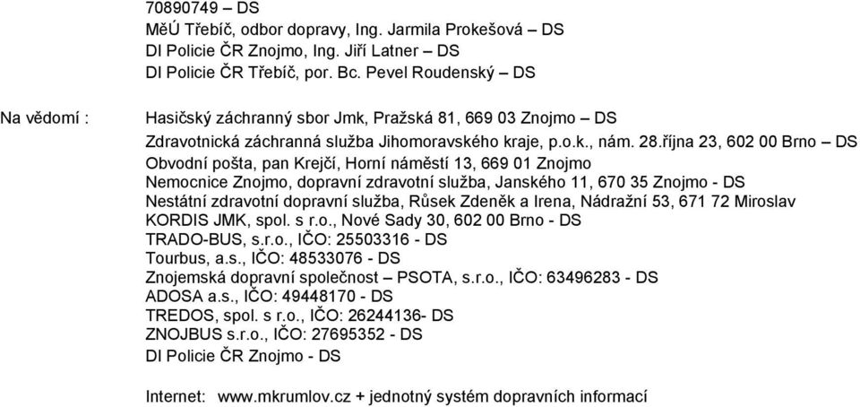 října 23, 602 00 Brno DS Obvodní pošta, pan Krejčí, Horní náměstí 13, 669 01 Znojmo Nemocnice Znojmo, dopravní zdravotní služba, Janského 11, 670 35 Znojmo - DS Nestátní zdravotní dopravní služba,