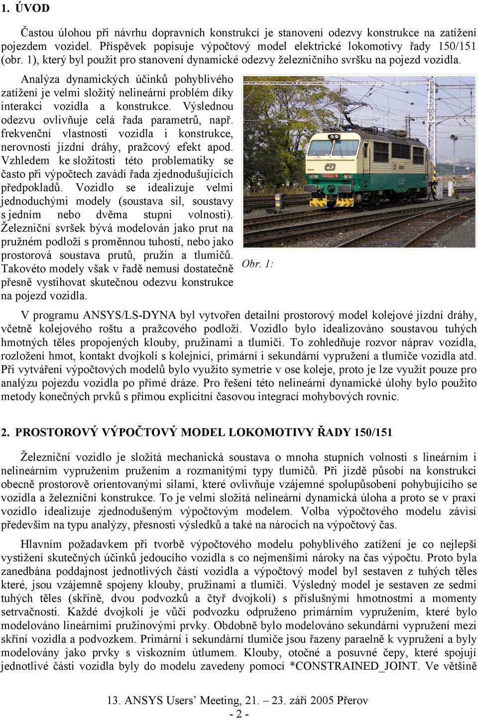 Analýza dynamických účinků pohyblivého zatížení je velmi složitý nelineární problém díky interakci vozidla a konstrukce. Výslednou odezvu ovlivňuje celá řada parametrů, např.