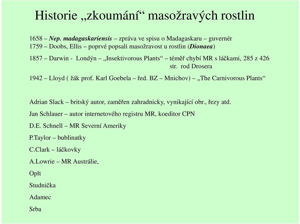 Insektivorous Plants téměř chybí MR s láčkami, 285 z 426 str. rod Drosera 1942 Lloyd ( žák prof. Karl Goebela řed.