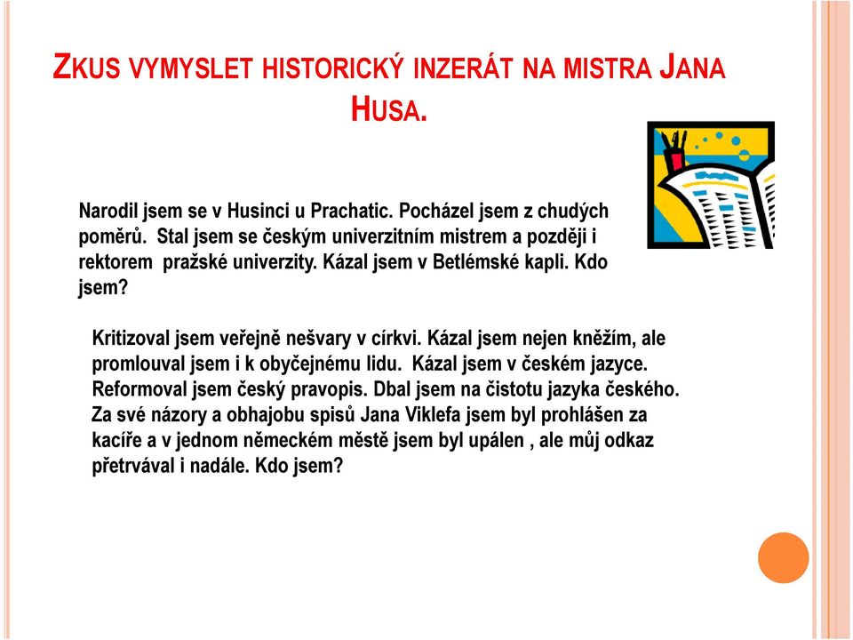 Kritizoval jsem veřejně nešvary v církvi. Kázal jsem nejen kněžím, ale promlouval jsem i k obyčejnému lidu. Kázal jsem v českém jazyce.