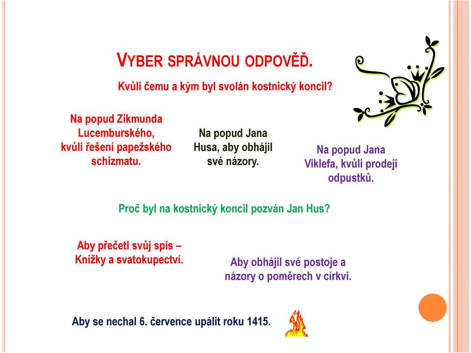 Na popud Jana Husa, aby obhájil své názory. Na popud Jana Viklefa, kvůli prodeji odpustků.