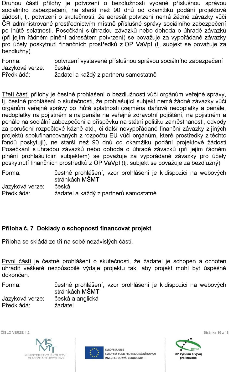 Posečkání s úhradou závazků nebo dohoda o úhradě závazků (při jejím řádném plnění adresátem potvrzení) se považuje za vypořádané závazky pro účely poskytnutí finančních prostředků z OP VaVpI (tj.