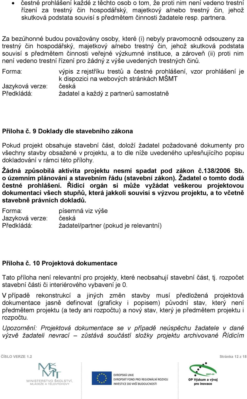 Za bezúhonné budou považovány osoby, které (i) nebyly pravomocně odsouzeny za trestný čin hospodářský, majetkový a/nebo trestný čin, jehož skutková podstata souvisí s předmětem činnosti veřejné