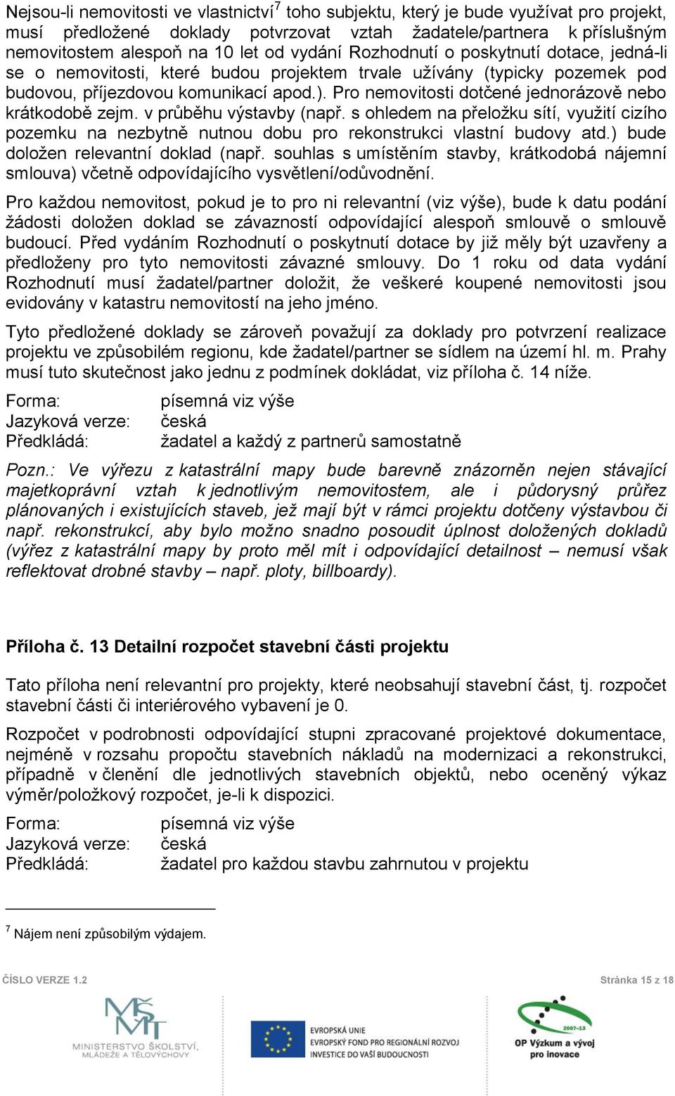 Pro nemovitosti dotčené jednorázově nebo krátkodobě zejm. v průběhu výstavby (např. s ohledem na přeložku sítí, využití cizího pozemku na nezbytně nutnou dobu pro rekonstrukci vlastní budovy atd.