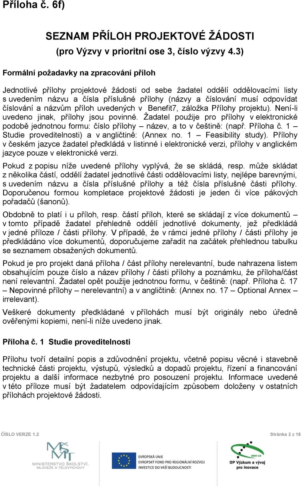 číslování a názvům příloh uvedených v Benefit7, záložka Přílohy projektu). Není-li uvedeno jinak, přílohy jsou povinné.