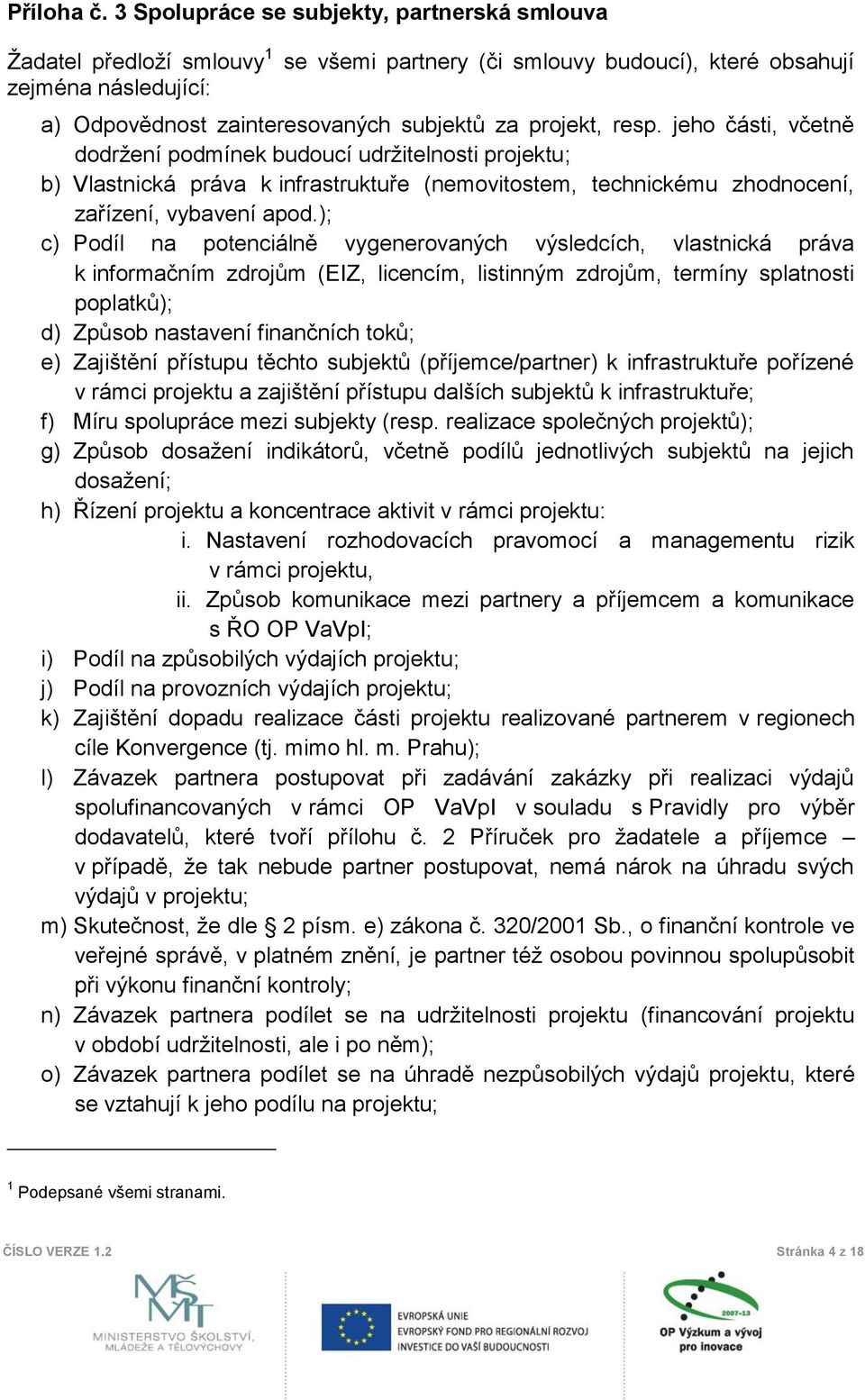 projekt, resp. jeho části, včetně dodržení podmínek budoucí udržitelnosti projektu; b) Vlastnická práva k infrastruktuře (nemovitostem, technickému zhodnocení, zařízení, vybavení apod.