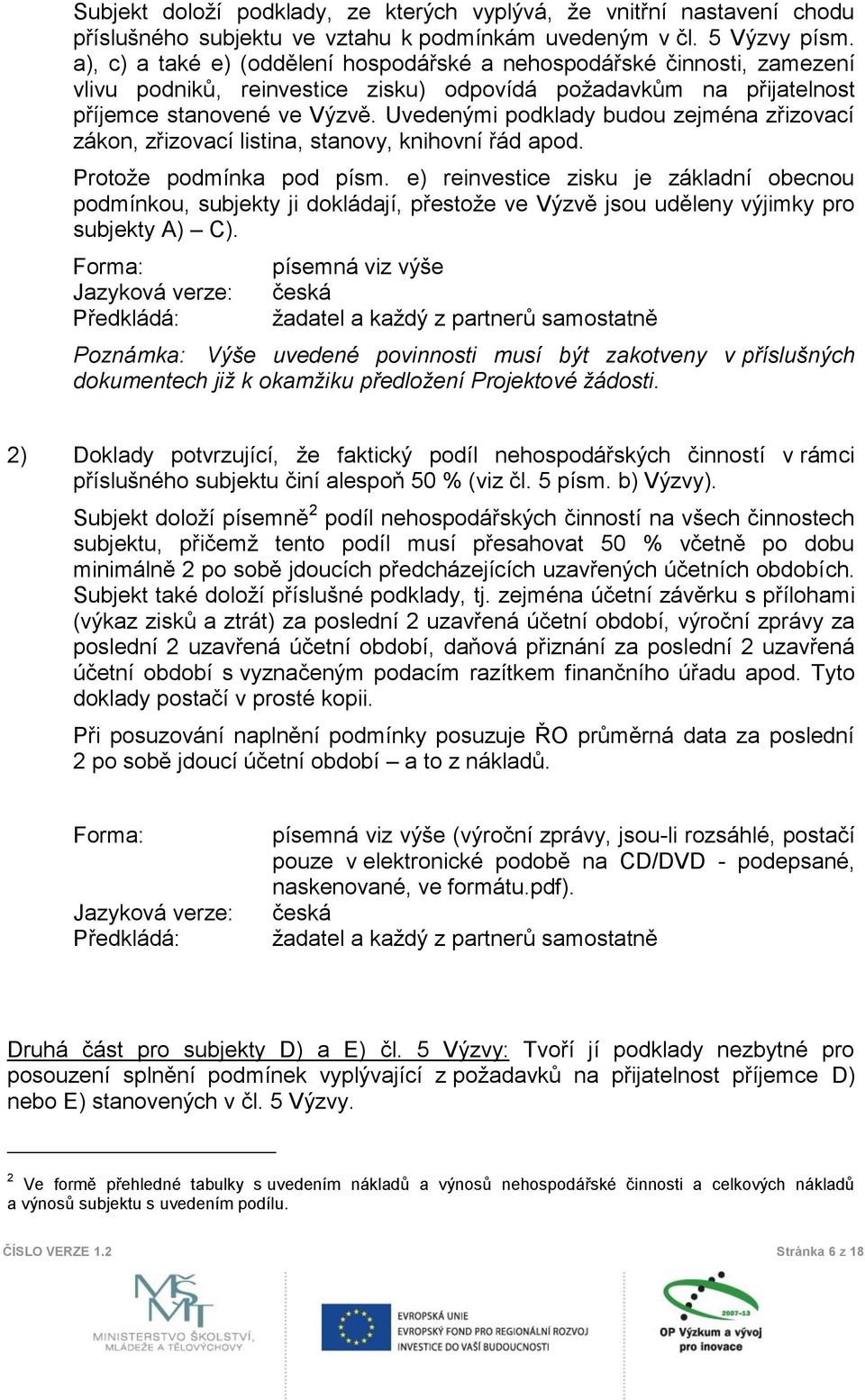 Uvedenými podklady budou zejména zřizovací zákon, zřizovací listina, stanovy, knihovní řád apod. Protože podmínka pod písm.
