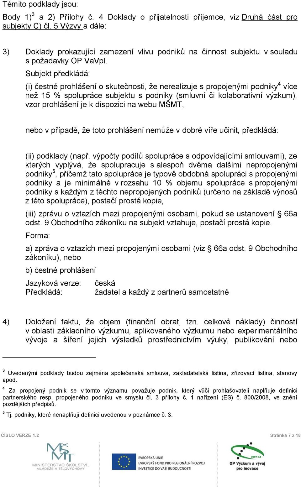 Subjekt předkládá: (i) čestné prohlášení o skutečnosti, že nerealizuje s propojenými podniky 4 více než 15 % spolupráce subjektu s podniky (smluvní či kolaborativní výzkum), vzor prohlášení je k