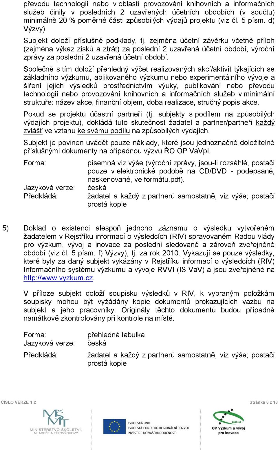 zejména účetní závěrku včetně příloh (zejména výkaz zisků a ztrát) za poslední 2 uzavřená účetní období, výroční zprávy za poslední 2 uzavřená účetní období.