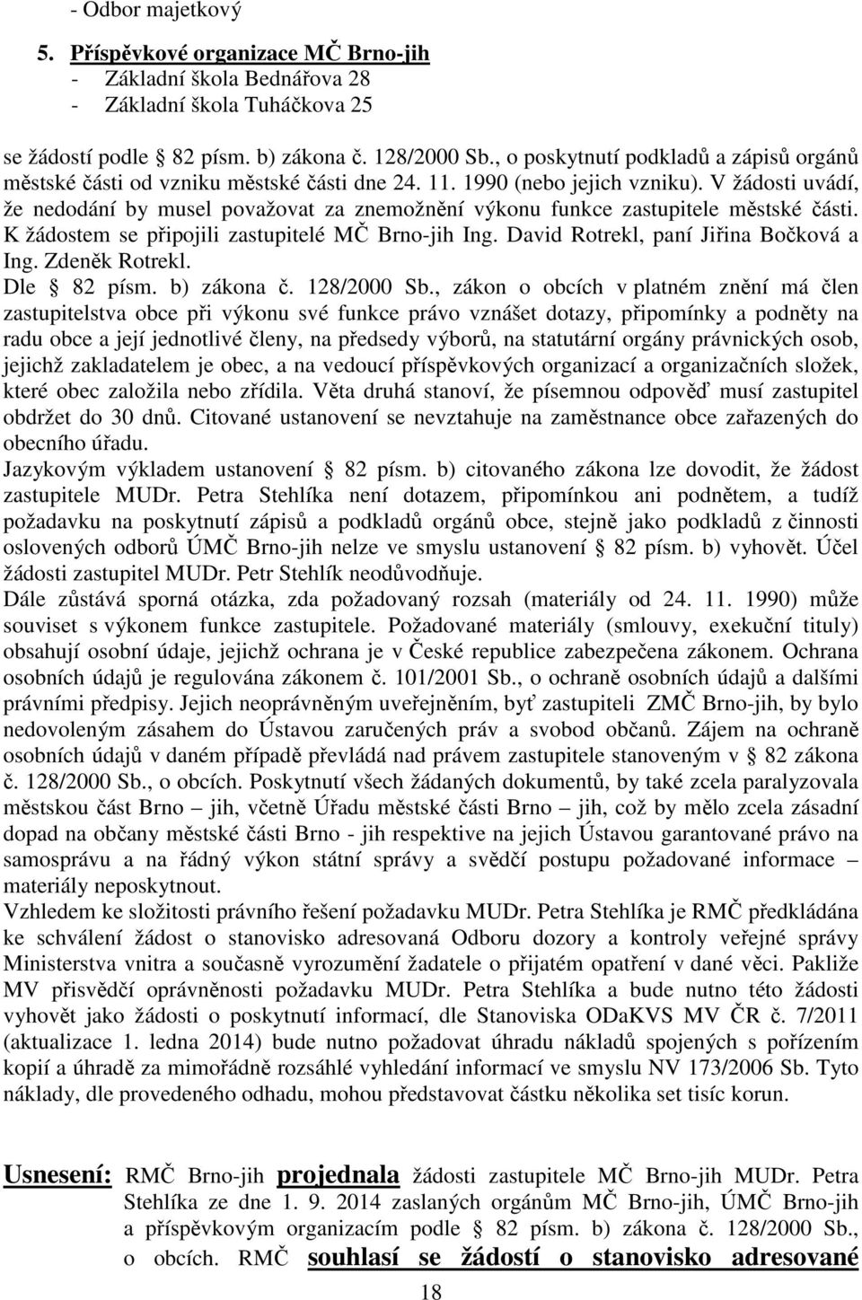 V žádosti uvádí, že nedodání by musel považovat za znemožnění výkonu funkce zastupitele městské části. K žádostem se připojili zastupitelé MČ Brno-jih Ing. David Rotrekl, paní Jiřina Bočková a Ing.