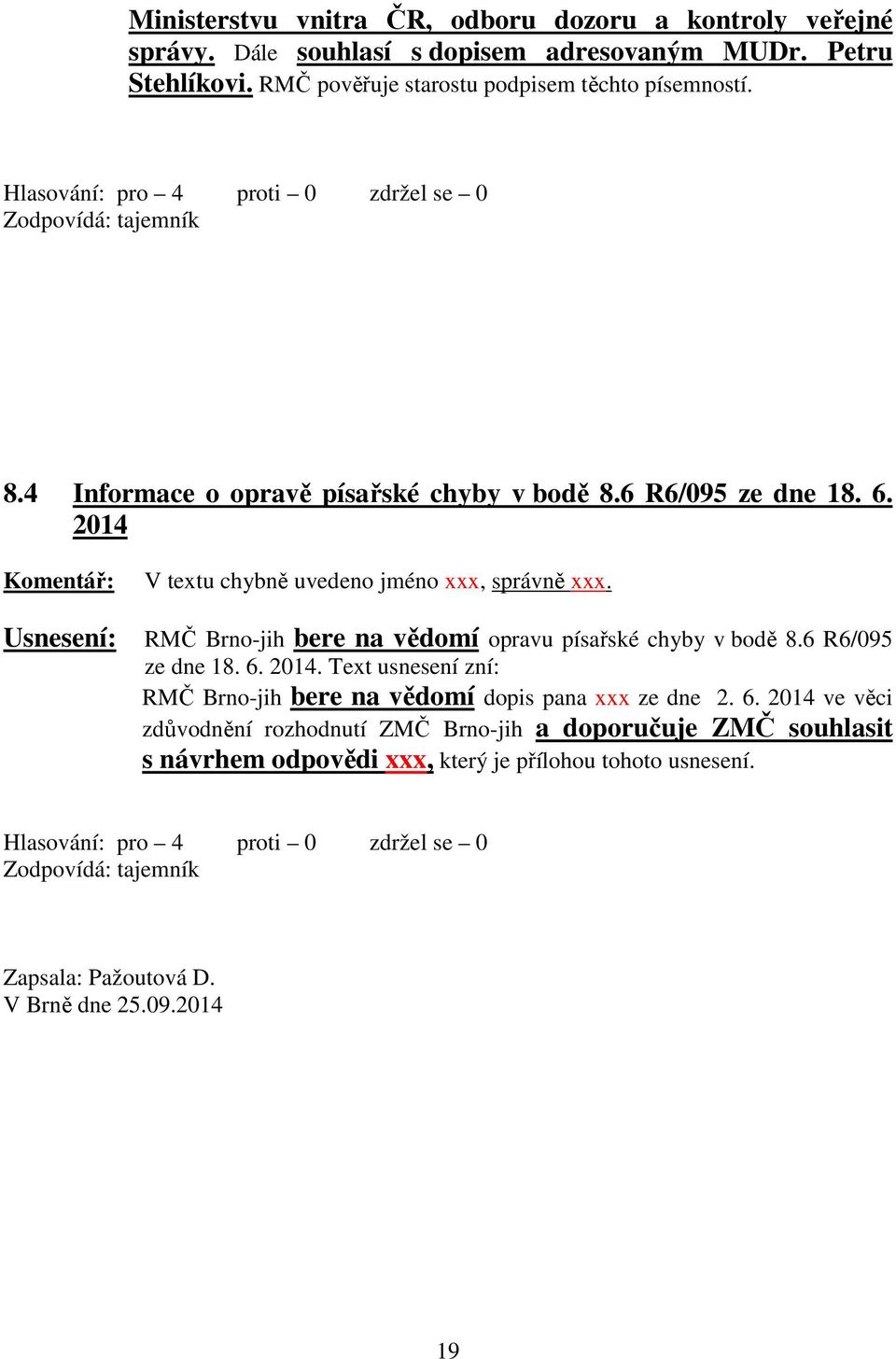 2014 Komentář: V textu chybně uvedeno jméno xxx, správně xxx. RMČ Brno-jih bere na vědomí opravu písařské chyby v bodě 8.6 R6/095 ze dne 18. 6. 2014.