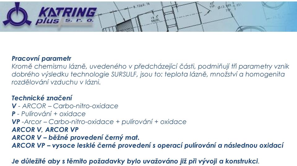 Technické značení V - ARCOR Carbo-nitro-oxidace P - Pulírování + oxidace VP -Arcor Carbo-nitro-oxidace + pulírování + oxidace ARCOR V,