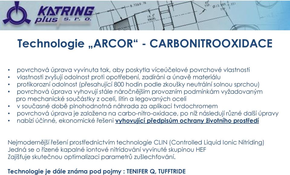litin a legovaných oceli v současné době plnohodnotná náhrada za aplikaci tvrdochromem povrchová úprava je založena na carbo-nitro-oxidace, po níž následují různé další úpravy nabízí účinné,