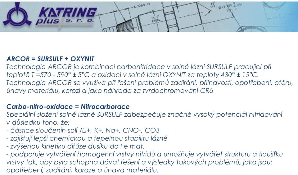 složení solné lázně SURSULF zabezpečuje značně vysoký potenciál nitridování v důsledku toho, že: - částice sloučenin solí /Li+, K+, Na+, CNO-, CO3 - zajišťují lepší chemickou a tepelnou stabilitu