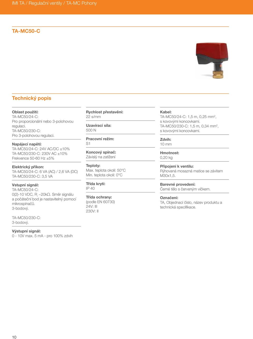 TA-MC50/24-C: 0(2)-10 VDC, R i ~20kΩ. Směr signálu a počáteční bod je nastavitelný pomocí mikrospínačů.. TA-MC50/230-C:. Výstupní signál: 0-10V max.