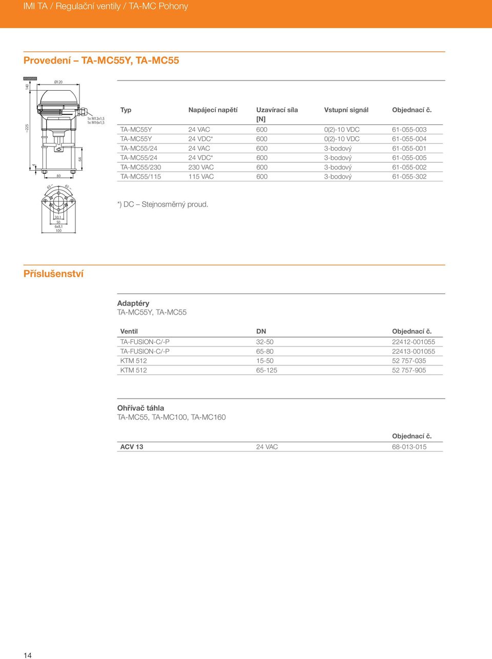 600 61-055-002 TA-MC55/115 115 VAC 600 61-055-302 65 ~ 65 ~ *) DC Stejnosměrný proud. 30,1 50 6x8,1 100 Příslušenství Adaptéry TA-MC55Y, TA-MC55 Ventil DN Objednací č.