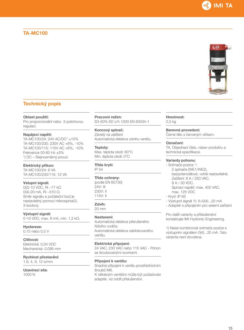 Elektrický příkon: TA-MC100/24: 6 VA TA-MC100/230/115: 12 VA Vstupní signál: 0(2)-10 VDC, Ri ~77 kω 0(4)-20 ma, Ri ~510 Ω. Směr signálu a počáteční bod je nastavitelný pomocí mikrospínačů.