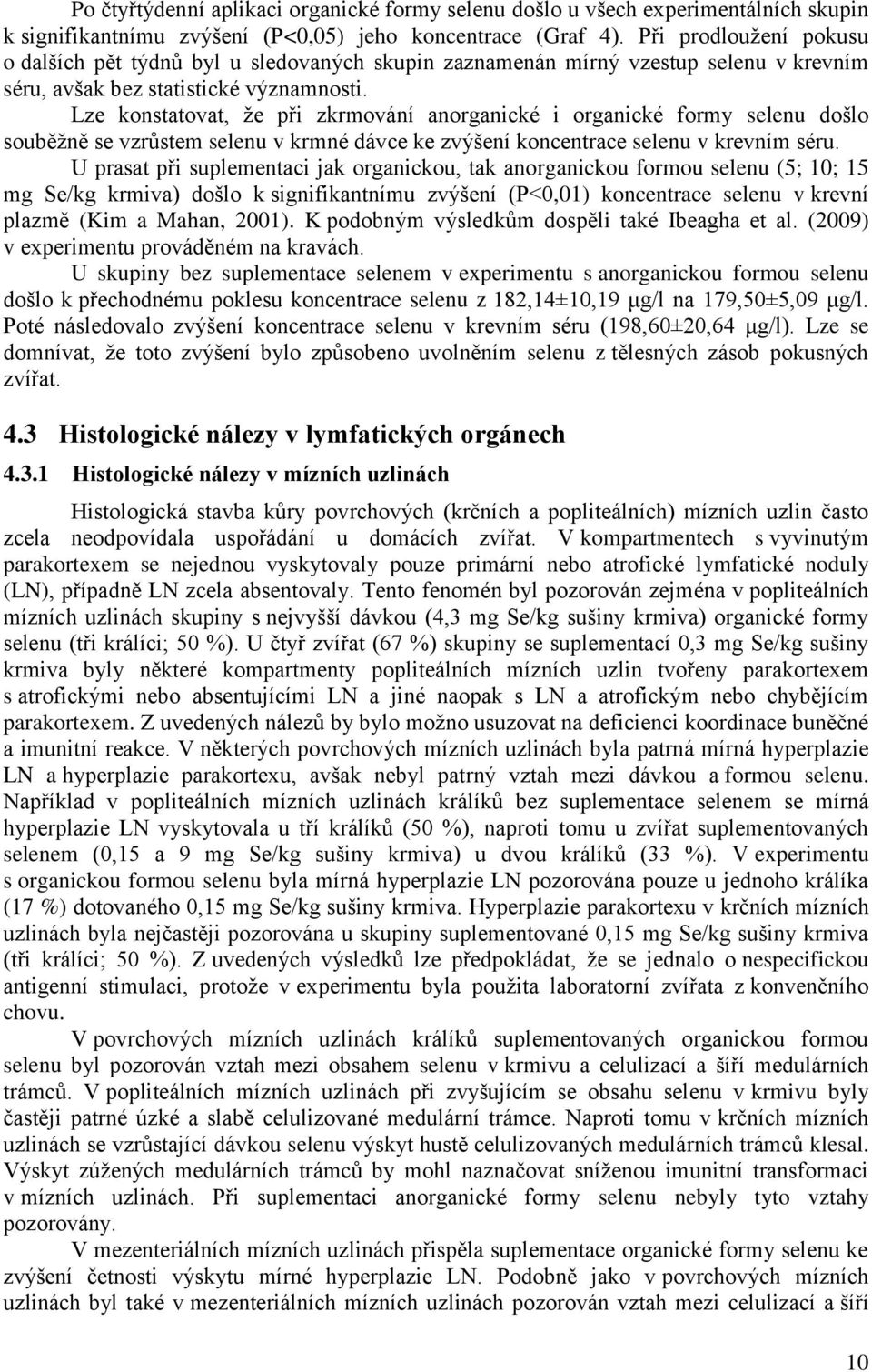 Lze konstatovat, že při zkrmování anorganické i organické formy selenu došlo souběžně se vzrůstem selenu v krmné dávce ke zvýšení koncentrace selenu v krevním séru.