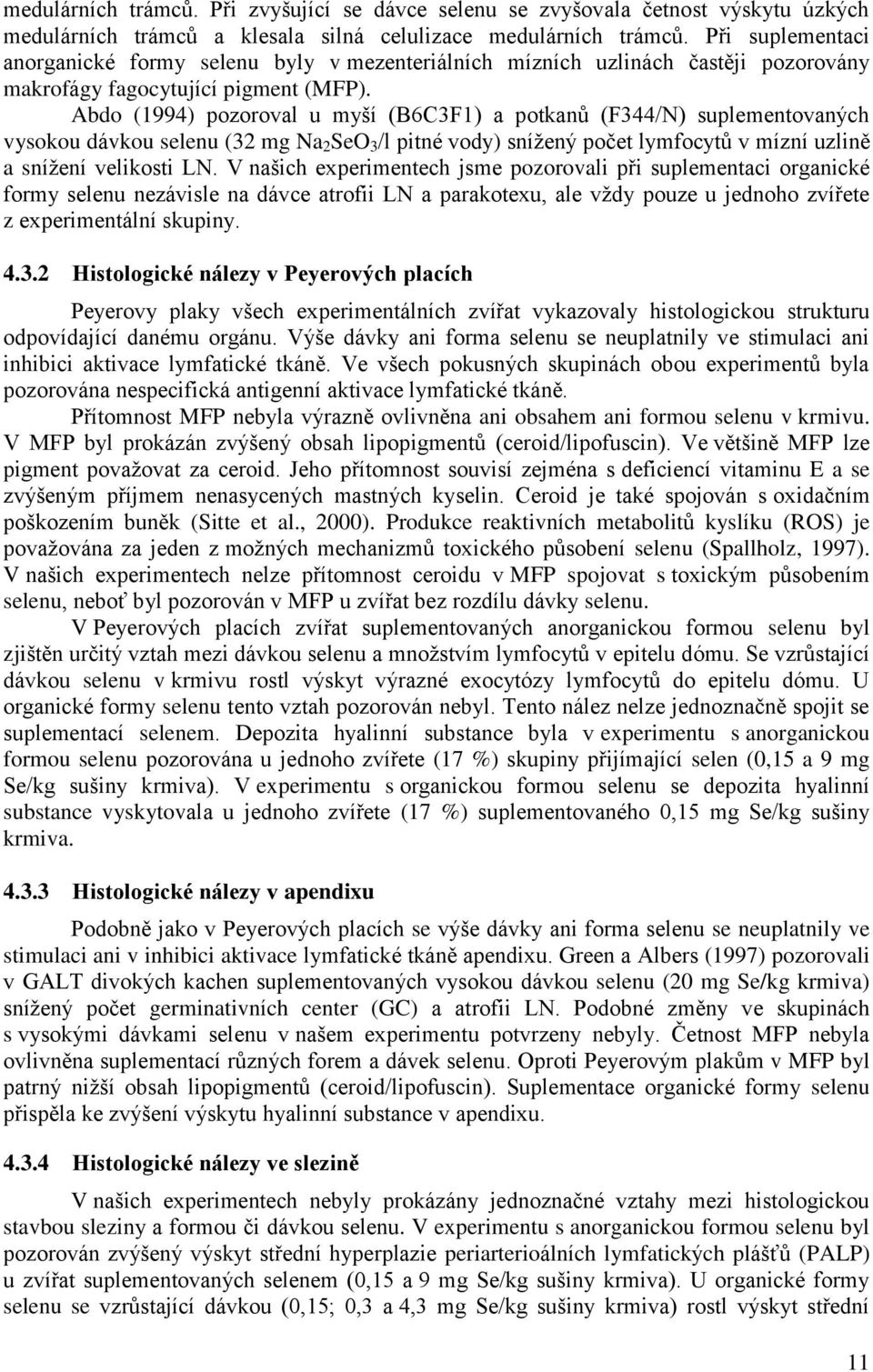 Abdo (1994) pozoroval u myší (B6C3F1) a potkanů (F344/N) suplementovaných vysokou dávkou selenu (32 mg Na 2 SeO 3 /l pitné vody) snížený počet lymfocytů v mízní uzlině a snížení velikosti LN.